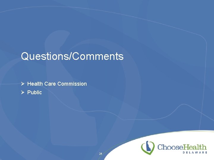 Questions/Comments Ø Health Care Commission Ø Public 24 