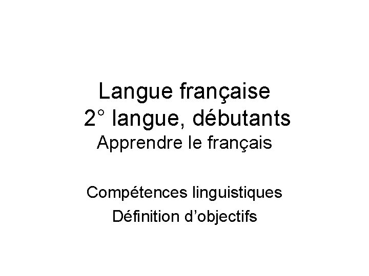 Langue française 2° langue, débutants Apprendre le français Compétences linguistiques Définition d’objectifs 