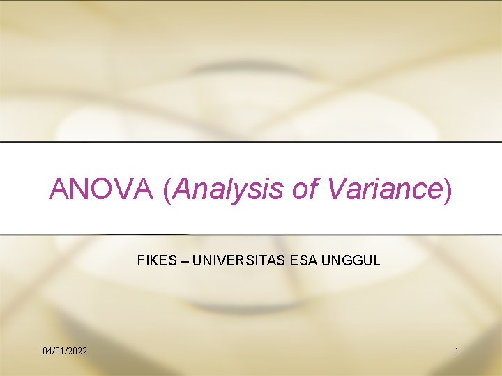 ANOVA (Analysis of Variance) FIKES – UNIVERSITAS ESA UNGGUL 04/01/2022 1 