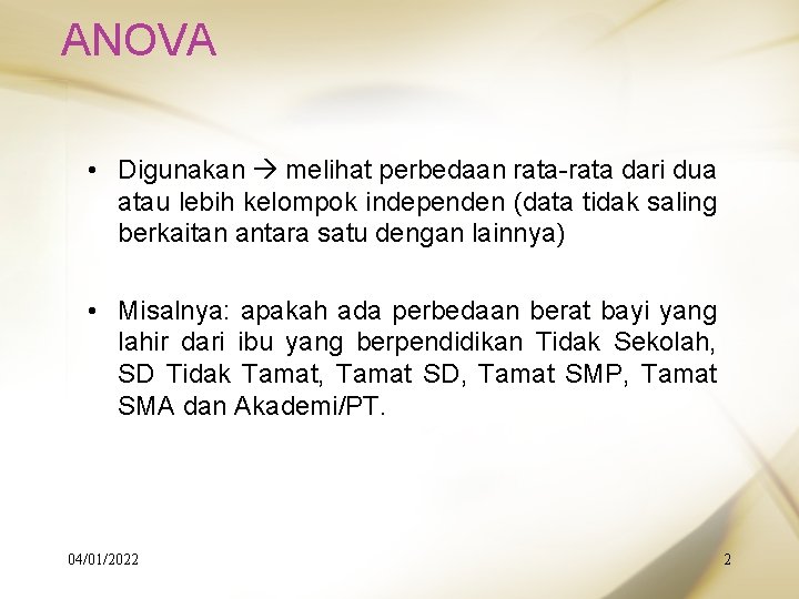 ANOVA • Digunakan melihat perbedaan rata-rata dari dua atau lebih kelompok independen (data tidak