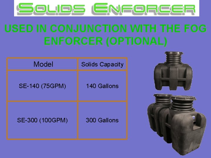 USED IN CONJUNCTION WITH THE FOG ENFORCER (OPTIONAL) Model Solids Capacity SE-140 (75 GPM)