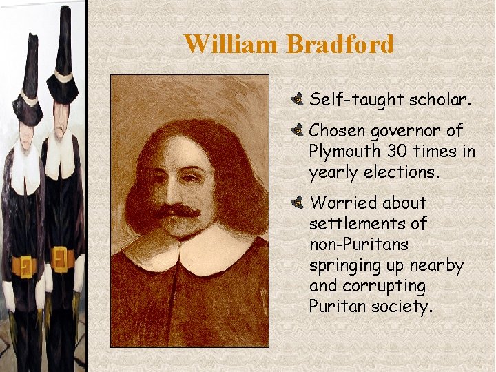 William Bradford Self-taught scholar. Chosen governor of Plymouth 30 times in yearly elections. Worried