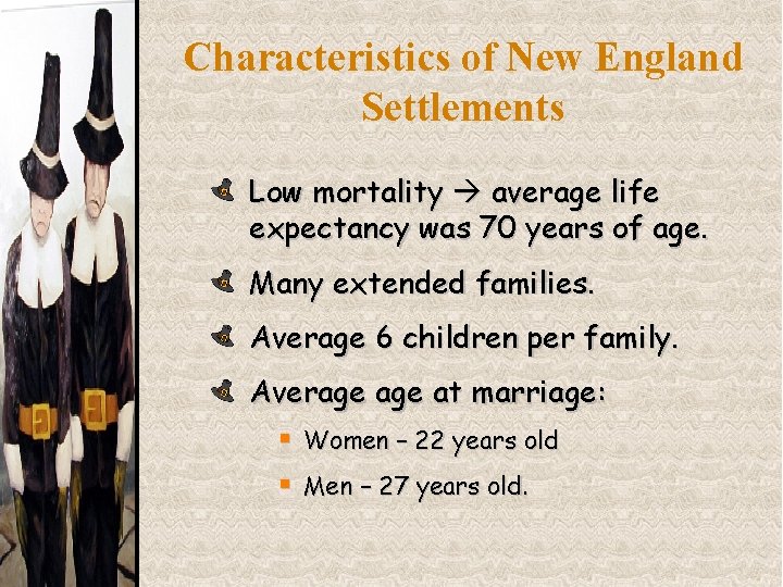 Characteristics of New England Settlements Low mortality average life expectancy was 70 years of