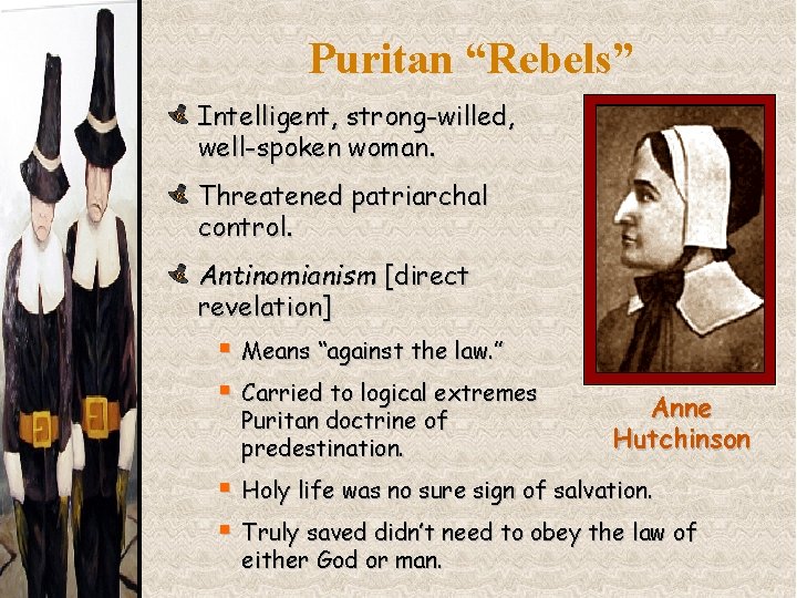 Puritan “Rebels” Intelligent, strong-willed, well-spoken woman. Threatened patriarchal control. Antinomianism [direct revelation] § Means