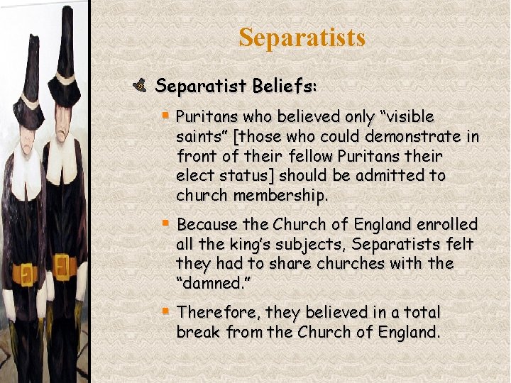 Separatists Separatist Beliefs: § Puritans who believed only “visible saints” [those who could demonstrate