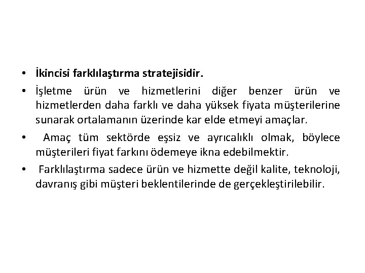  • İkincisi farklılaştırma stratejisidir. • İşletme ürün ve hizmetlerini diğer benzer ürün ve