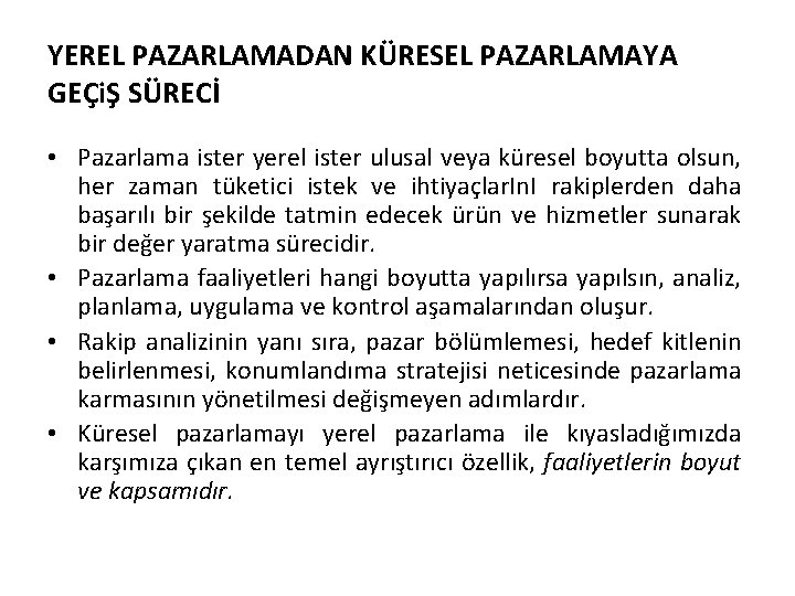 YEREL PAZARLAMADAN KÜRESEL PAZARLAMAYA GEÇiŞ SÜRECİ • Pazarlama ister yerel ister ulusal veya küresel