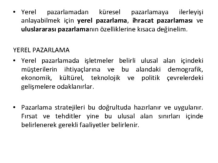  • Yerel pazarlamadan küresel pazarlamaya ilerleyişi anlayabilmek için yerel pazarlama, ihracat pazarlaması ve