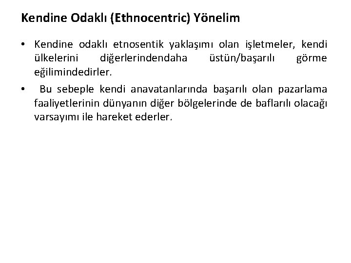 Kendine Odaklı (Ethnocentric) Yönelim • Kendine odaklı etnosentik yaklaşımı olan işletmeler, kendi ülkelerini diğerlerindendaha
