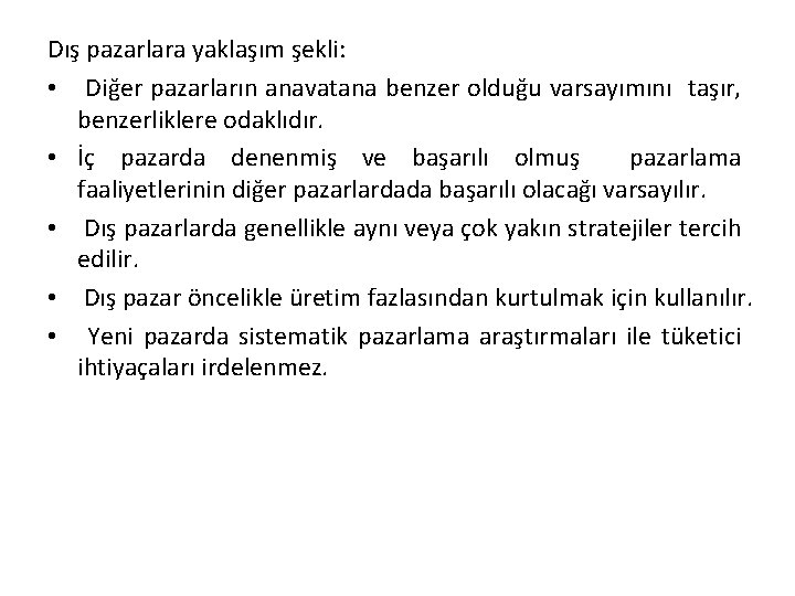 Dış pazarlara yaklaşım şekli: • Diğer pazarların anavatana benzer olduğu varsayımını taşır, benzerliklere odaklıdır.