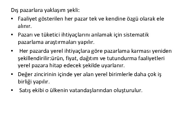 Dış pazarlara yaklaşım şekli: • Faaliyet gösterilen her pazar tek ve kendine özgü olarak