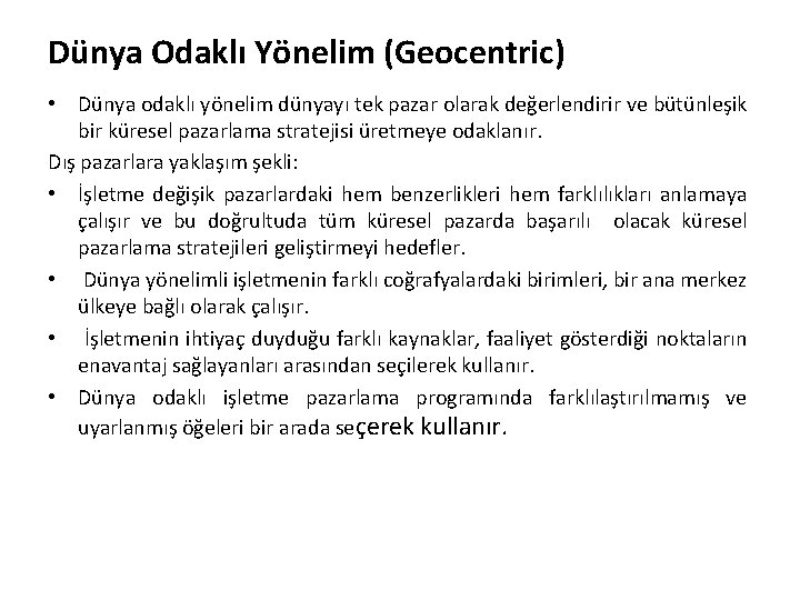 Dünya Odaklı Yönelim (Geocentric) • Dünya odaklı yönelim dünyayı tek pazar olarak değerlendirir ve
