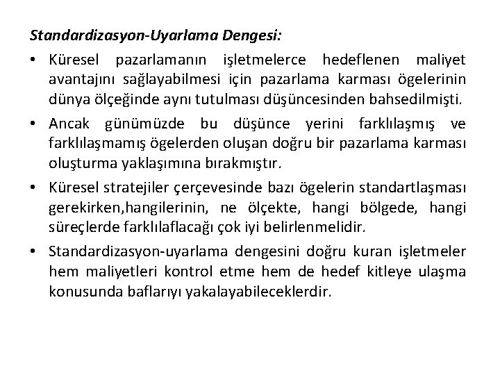 Standardizasyon-Uyarlama Dengesi: • Küresel pazarlamanın işletmelerce hedeflenen maliyet avantajını sağlayabilmesi için pazarlama karması ögelerinin