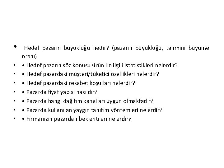  • • Hedef pazarın büyüklüğü nedir? (pazarın büyüklüğü, tahmini büyüme oranı) • Hedef