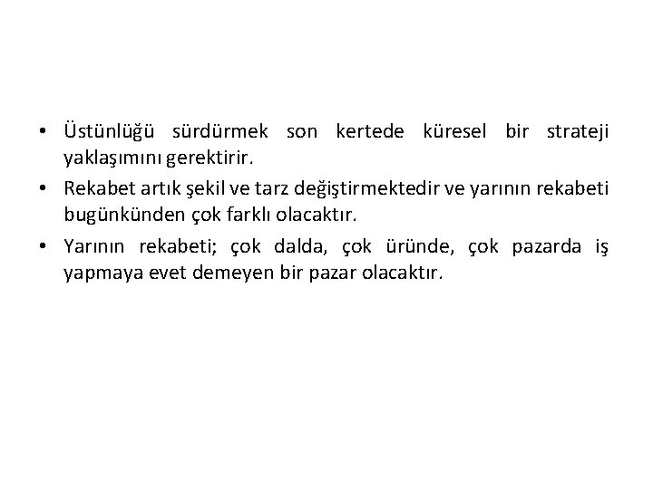  • Üstünlüğü sürdürmek son kertede küresel bir strateji yaklaşımını gerektirir. • Rekabet artık