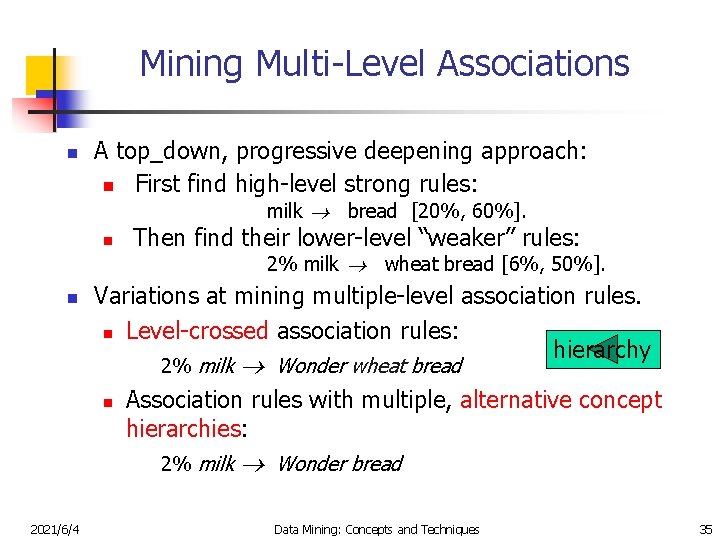 Mining Multi-Level Associations n A top_down, progressive deepening approach: n First find high-level strong