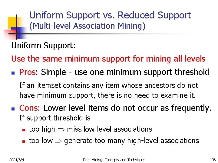 Uniform Support vs. Reduced Support (Multi-level Association Mining) Uniform Support: Use the same minimum