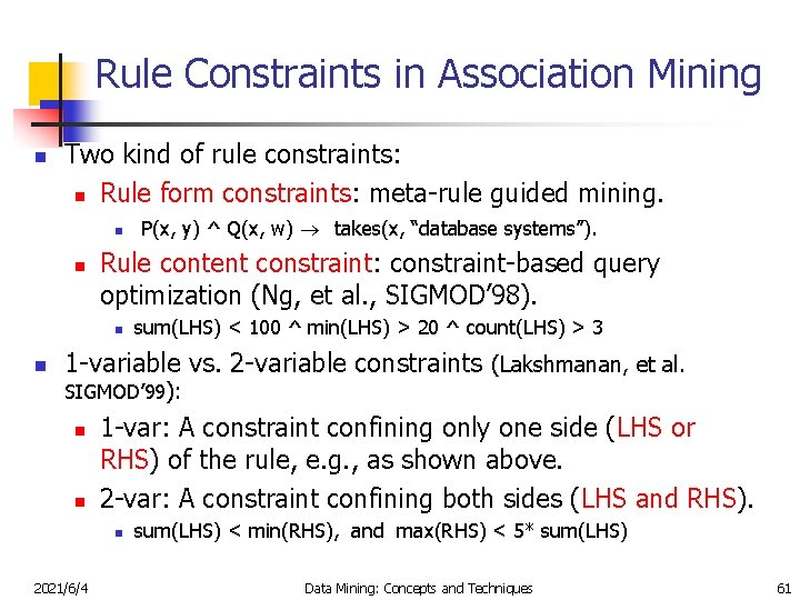 Rule Constraints in Association Mining n Two kind of rule constraints: n Rule form