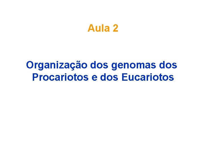 Aula 2 Organização dos genomas dos Procariotos e dos Eucariotos 