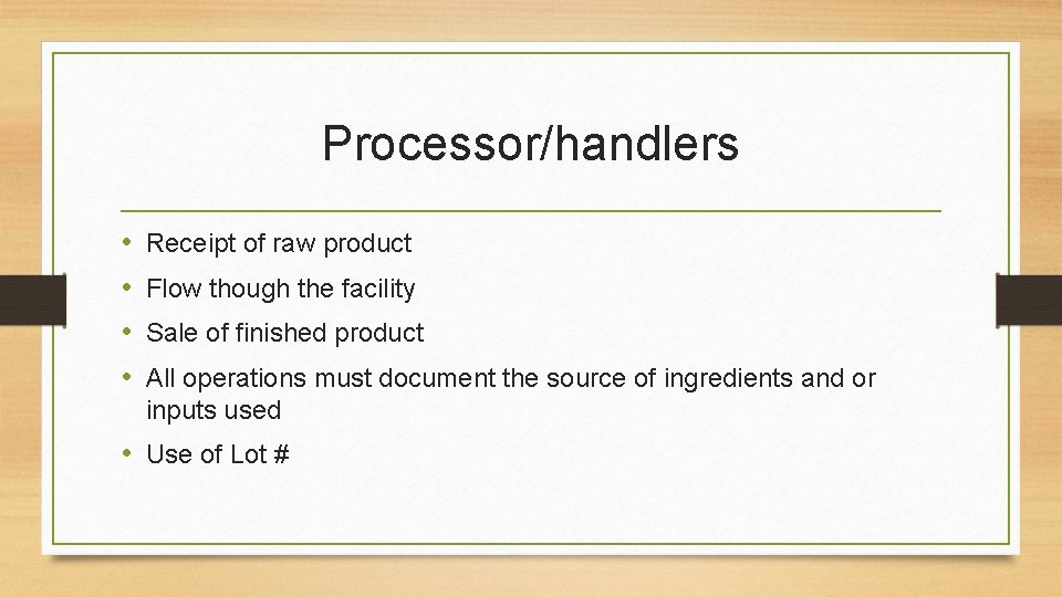 Processor/handlers • • Receipt of raw product Flow though the facility Sale of finished