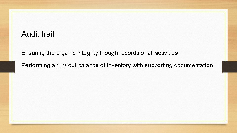 Audit trail Ensuring the organic integrity though records of all activities Performing an in/