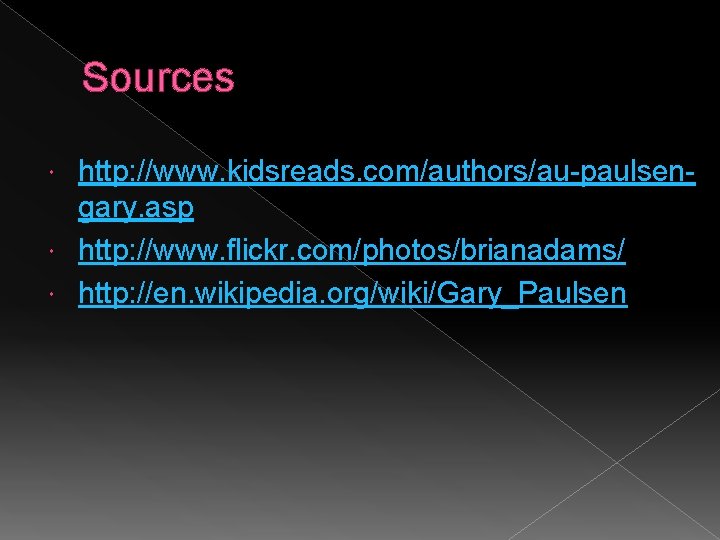 Sources http: //www. kidsreads. com/authors/au-paulsengary. asp http: //www. flickr. com/photos/brianadams/ http: //en. wikipedia. org/wiki/Gary_Paulsen