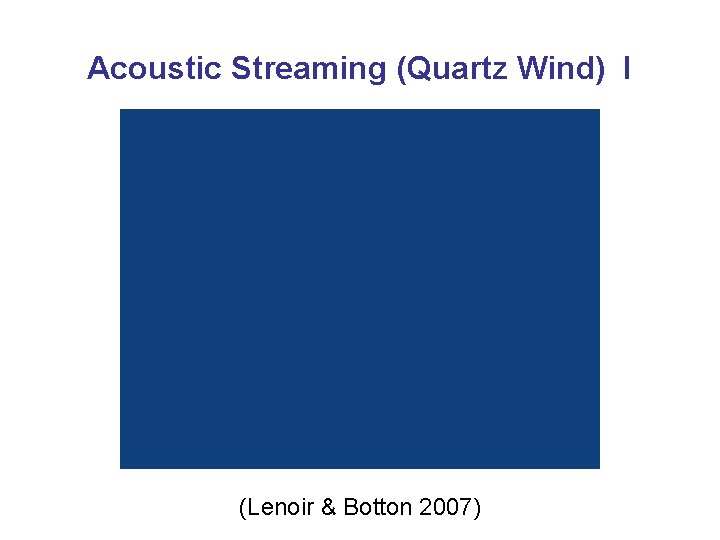 Acoustic Streaming (Quartz Wind) I (Lenoir & Botton 2007) 