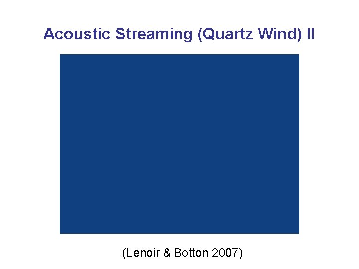 Acoustic Streaming (Quartz Wind) II (Lenoir & Botton 2007) 