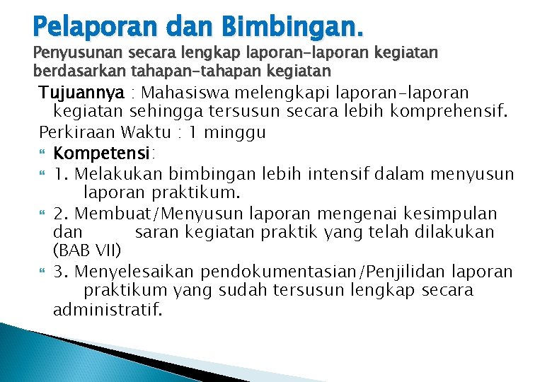 Pelaporan dan Bimbingan. Penyusunan secara lengkap laporan-laporan kegiatan berdasarkan tahapan-tahapan kegiatan Tujuannya : Mahasiswa