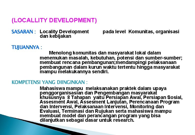 (LOCALLITY DEVELOPMENT) SASARAN : Locality Development dan kebijakan pada level Komunitas, organisasi TUJUANNYA :