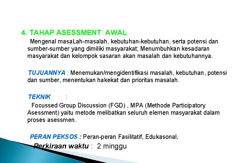 4. TAHAP ASESSMENT AWAL Mengenal masa. Lah-masalah, kebutuhan-kebutuhan, serta potensi dan sumber-sumber yang dimiliki