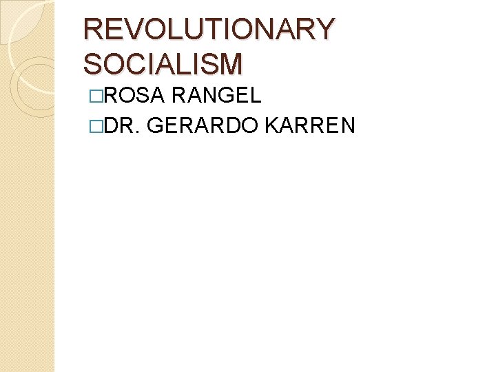 REVOLUTIONARY SOCIALISM �ROSA RANGEL �DR. GERARDO KARREN 