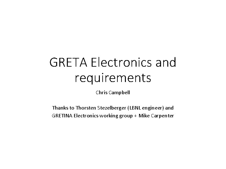 GRETA Electronics and requirements Chris Campbell Thanks to Thorsten Stezelberger (LBNL engineer) and GRETINA