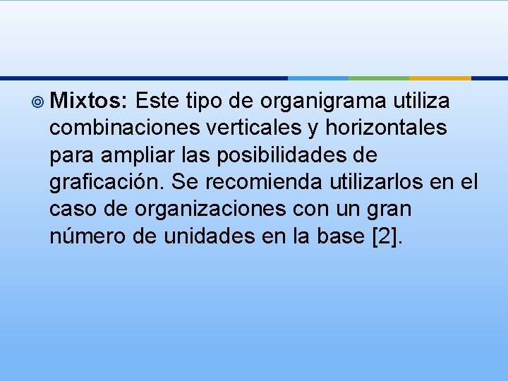 ¥ Mixtos: Este tipo de organigrama utiliza combinaciones verticales y horizontales para ampliar las