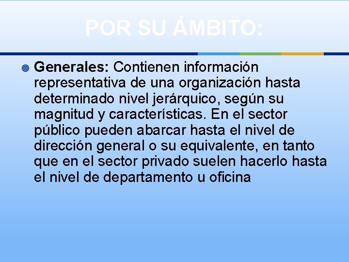 POR SU ÁMBITO: ¥ Generales: Contienen información representativa de una organización hasta determinado nivel