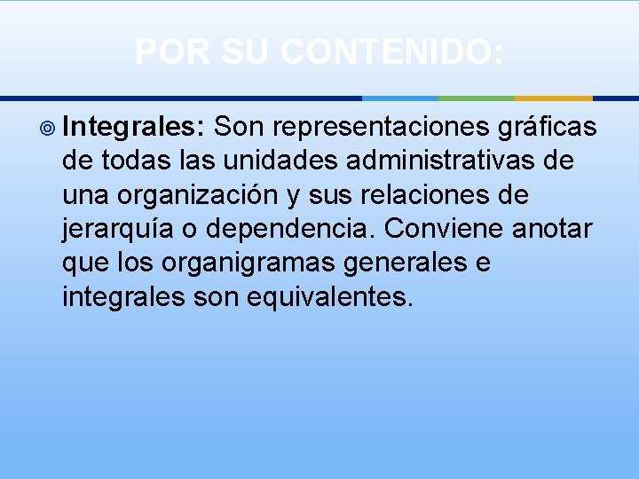 POR SU CONTENIDO: ¥ Integrales: Son representaciones gráficas de todas las unidades administrativas de