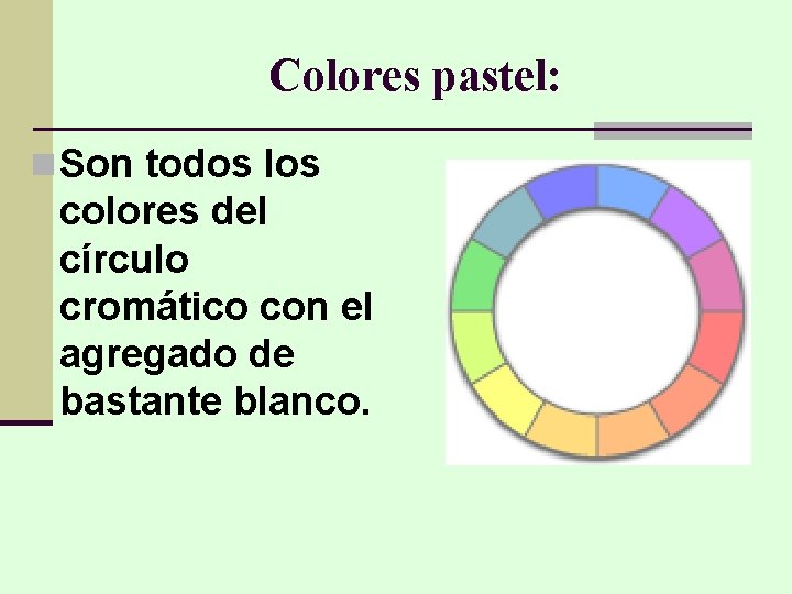 Colores pastel: n Son todos los colores del círculo cromático con el agregado de