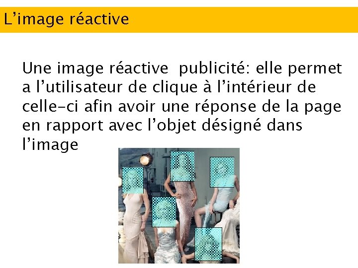 L’image réactive Une image réactive publicité: elle permet a l’utilisateur de clique à l’intérieur