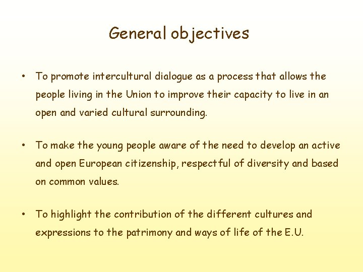 General objectives • To promote intercultural dialogue as a process that allows the people