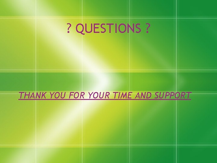 ? QUESTIONS ? THANK YOU FOR YOUR TIME AND SUPPORT ? QUESTIONS ? THANK YOU FOR YOUR TIME AND SUPPORT