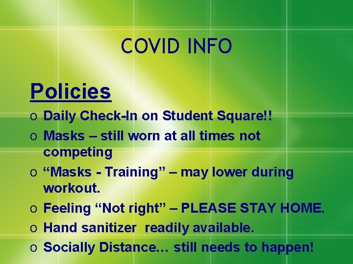 COVID INFO Policies o Daily Check-In on Student Square!! o Masks – still worn COVID INFO Policies o Daily Check-In on Student Square!! o Masks – still worn