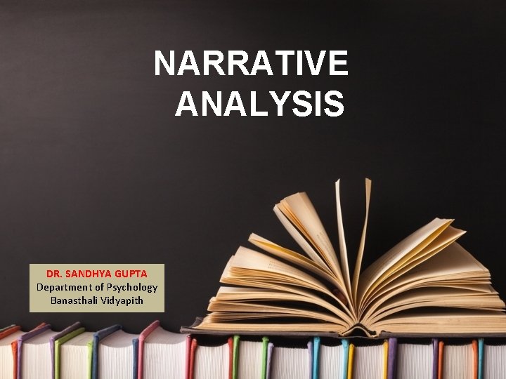 NARRATIVE ANALYSIS DR. SANDHYA GUPTA Department of Psychology Banasthali Vidyapith 