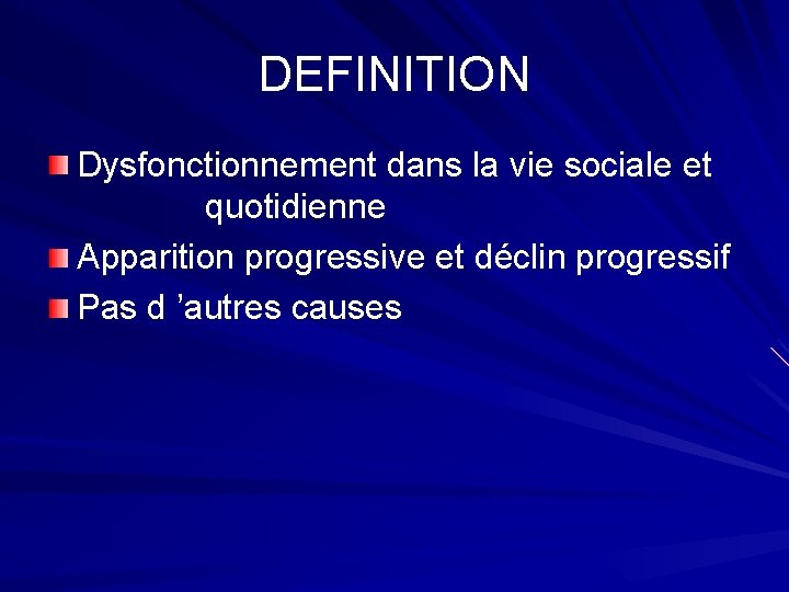 DEFINITION Dysfonctionnement dans la vie sociale et quotidienne Apparition progressive et déclin progressif Pas