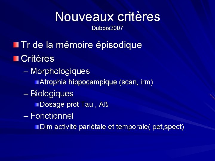 Nouveaux critères Dubois 2007 Tr de la mémoire épisodique Critères – Morphologiques Atrophie hippocampique