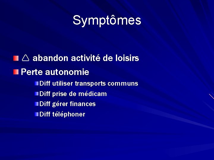 Symptômes abandon activité de loisirs Perte autonomie Diff utiliser transports communs Diff prise de