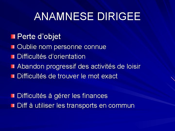 ANAMNESE DIRIGEE Perte d’objet Oublie nom personne connue Difficultés d’orientation Abandon progressif des activités