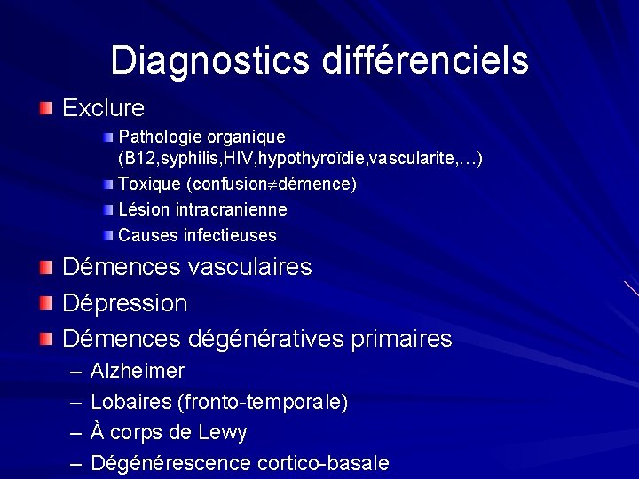 Diagnostics différenciels Exclure Pathologie organique (B 12, syphilis, HIV, hypothyroïdie, vascularite, …) Toxique (confusion