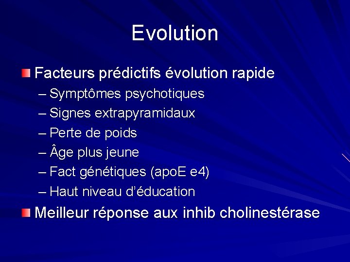 Evolution Facteurs prédictifs évolution rapide – Symptômes psychotiques – Signes extrapyramidaux – Perte de