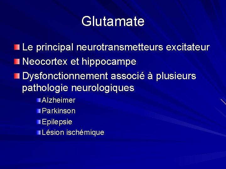 Glutamate Le principal neurotransmetteurs excitateur Neocortex et hippocampe Dysfonctionnement associé à plusieurs pathologie neurologiques