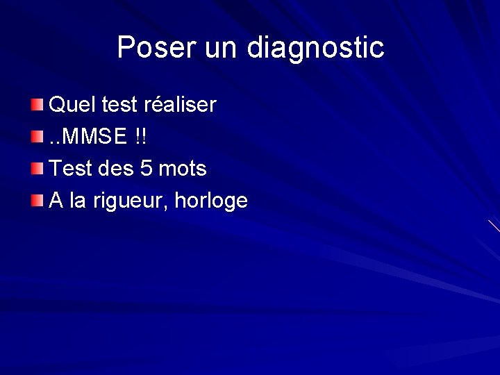 Poser un diagnostic Quel test réaliser. . MMSE !! Test des 5 mots A